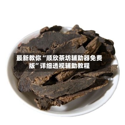 最新教你“顺欣茶坊辅助器免费版”详细透视辅助教程-第1张图片