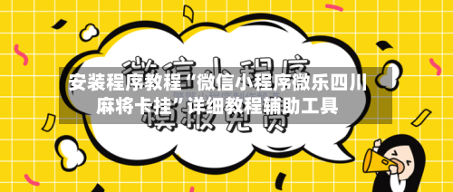 安装程序教程“微信小程序微乐四川麻将卡挂	”详细教程辅助工具-第3张图片