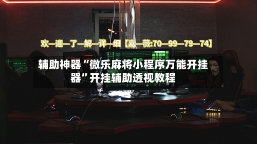 辅助神器“微乐麻将小程序万能开挂器”开挂辅助透视教程-第1张图片