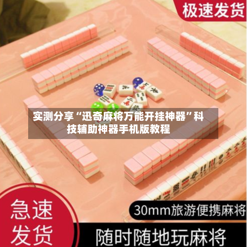 实测分享“迅奇麻将万能开挂神器”科技辅助神器手机版教程-第1张图片