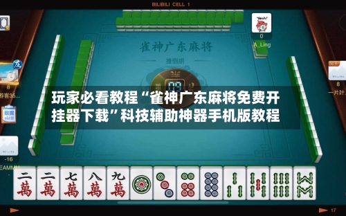 玩家必看教程“雀神广东麻将免费开挂器下载”科技辅助神器手机版教程-第1张图片