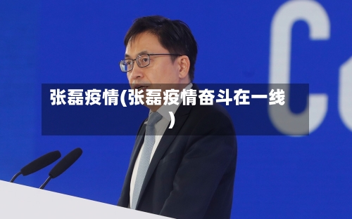 张磊疫情(张磊疫情奋斗在一线)-第1张图片