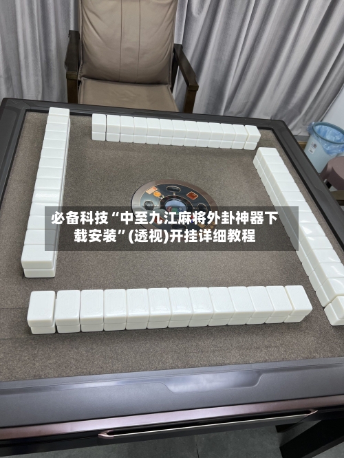 必备科技“中至九江麻将外卦神器下载安装”(透视)开挂详细教程-第1张图片