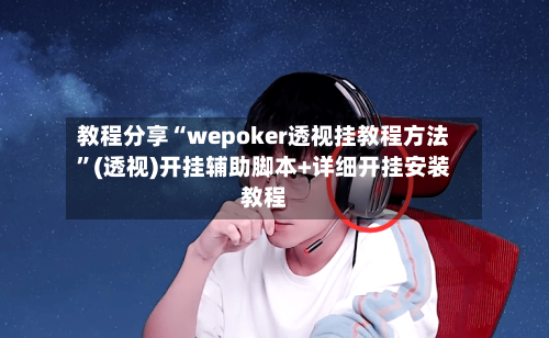 教程分享“wepoker透视挂教程方法”(透视)开挂辅助脚本+详细开挂安装教程-第3张图片