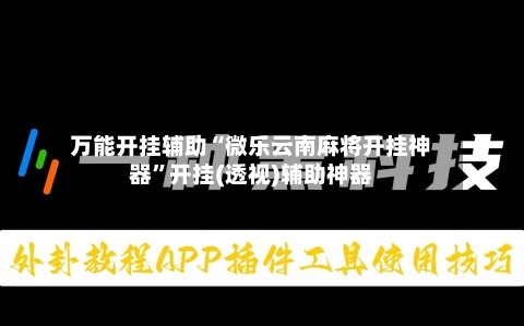 万能开挂辅助“微乐云南麻将开挂神器	”开挂(透视)辅助神器-第1张图片