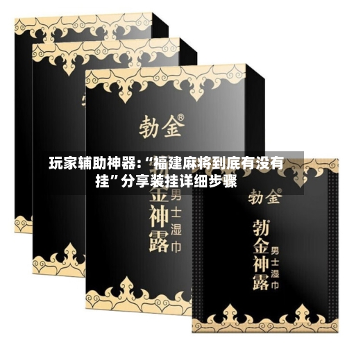 玩家辅助神器:“福建麻将到底有没有挂”分享装挂详细步骤