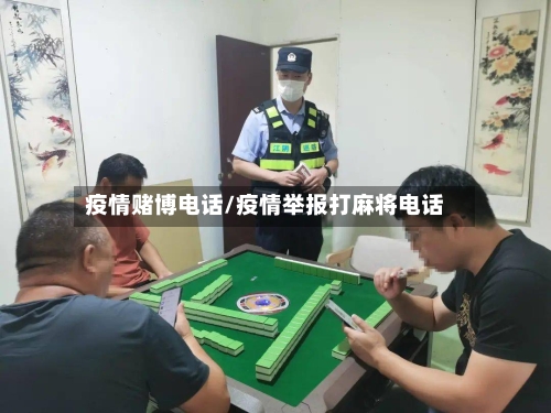 疫情赌博电话/疫情举报打麻将电话