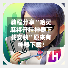 教程分享“哈灵麻将开挂神器下载安装	”原来有神器下载！-第1张图片
