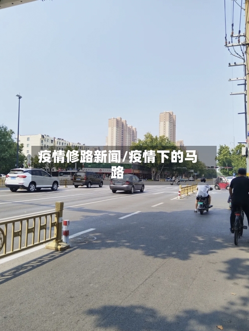 疫情修路新闻/疫情下的马路-第2张图片