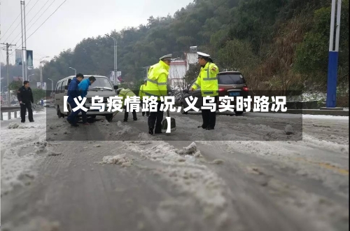 【义乌疫情路况,义乌实时路况】