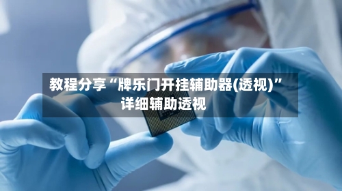 教程分享“牌乐门开挂辅助器(透视)”详细辅助透视-第2张图片