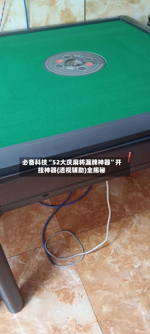 必备科技“52大庆麻将漏牌神器	”开挂神器{透视辅助}全揭秘-第1张图片