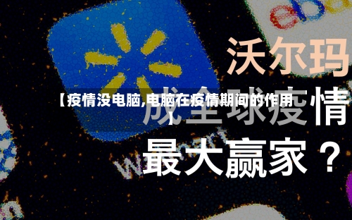 【疫情没电脑,电脑在疫情期间的作用】-第3张图片