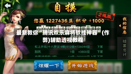 最新教你“腾讯欢乐麻将软挂神器	”(作弊)辅助透视教程-第1张图片