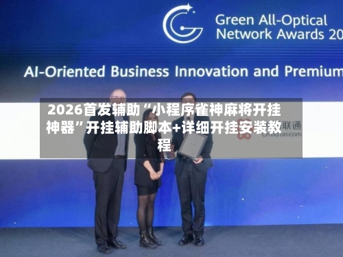 2026首发辅助“小程序雀神麻将开挂神器”开挂辅助脚本+详细开挂安装教程-第3张图片