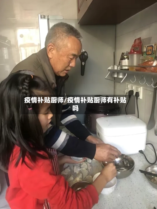 疫情补贴厨师/疫情补贴厨师有补贴吗-第2张图片