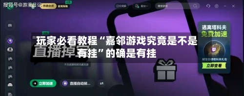 玩家必看教程“嘉邻游戏究竟是不是有挂”的确是有挂-第2张图片