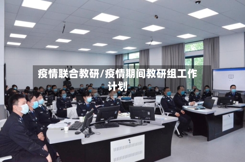 疫情联合教研/疫情期间教研组工作计划-第2张图片