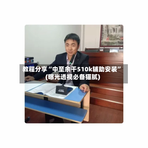 教程分享“中至余干510k辅助安装”(曝光透视必备猫腻)-第2张图片