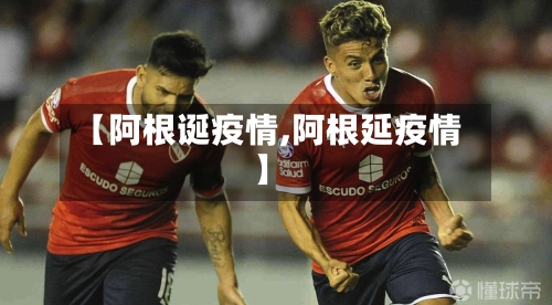 【阿根诞疫情,阿根延疫情】