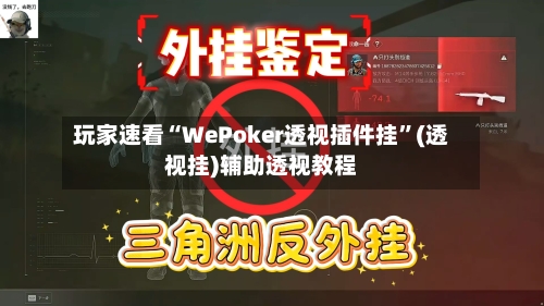 玩家速看“WePoker透视插件挂”(透视挂)辅助透视教程-第3张图片