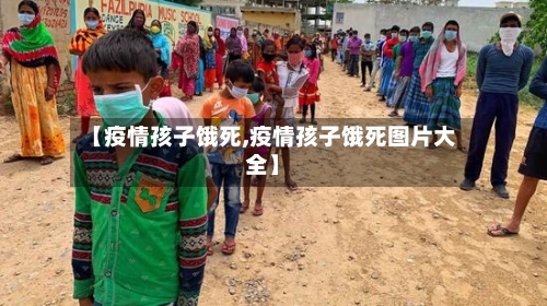 【疫情孩子饿死,疫情孩子饿死图片大全】-第2张图片