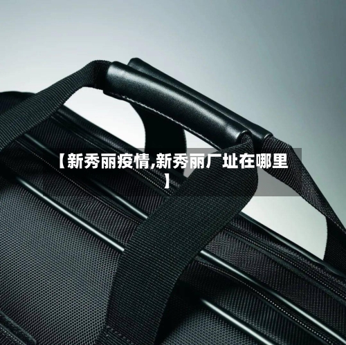 【新秀丽疫情,新秀丽厂址在哪里】-第3张图片