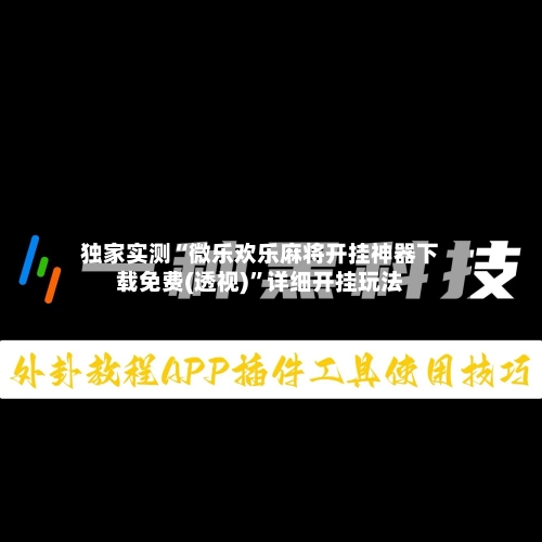 独家实测“微乐欢乐麻将开挂神器下载免费(透视)”详细开挂玩法