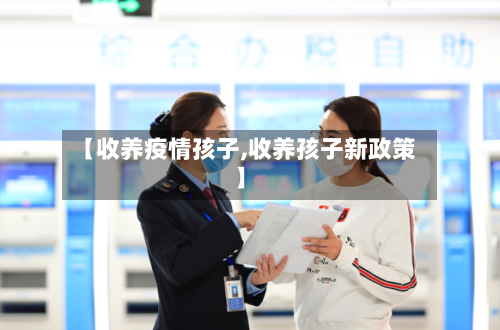 【收养疫情孩子,收养孩子新政策】