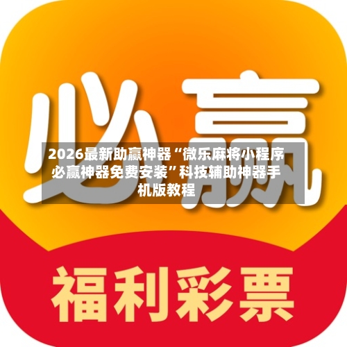 2026最新助赢神器“微乐麻将小程序必赢神器免费安装”科技辅助神器手机版教程-第2张图片