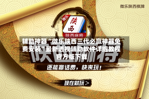 辅助神器“微乐陕西三代必赢神器免费安装	”最新透视辅助软件详细教程官方版下载-第1张图片