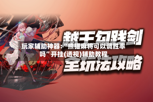 玩家辅助神器:“熊猫麻将可以调胜率吗”开挂(透视)辅助教程