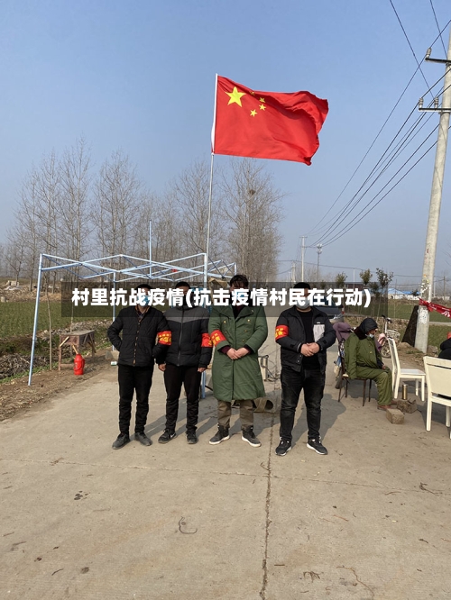 村里抗战疫情(抗击疫情村民在行动)