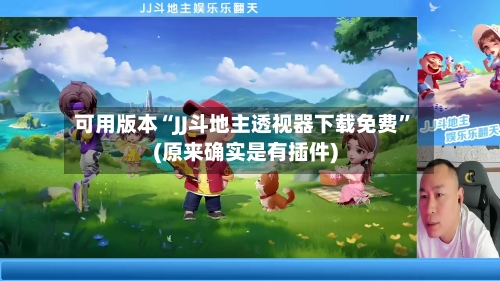 可用版本“JJ斗地主透视器下载免费”(原来确实是有插件)