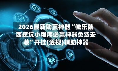 2026最新助赢神器“微乐陕西挖坑小程序必赢神器免费安装”开挂(透视)辅助神器-第1张图片