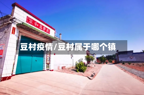 豆村疫情/豆村属于哪个镇-第1张图片