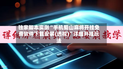 独家脚本实测“手机蜀山麻将开挂免费软件下载安装(透视)”详细开挂玩法-第2张图片