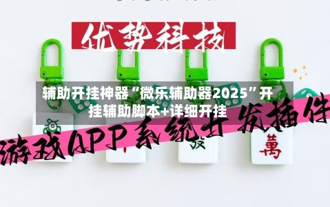 辅助开挂神器“微乐辅助器2025”开挂辅助脚本+详细开挂-第2张图片