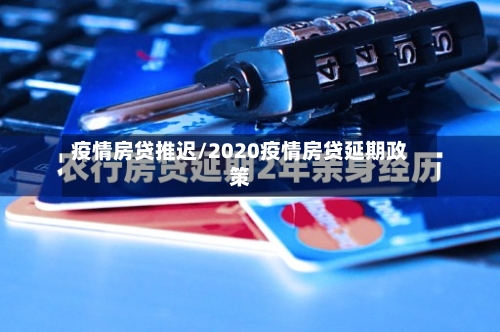 疫情房贷推迟/2020疫情房贷延期政策-第2张图片