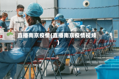 直播南京疫情(直播南京疫情视频)-第1张图片