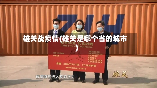 雄关战疫情(雄关是哪个省的城市)-第3张图片