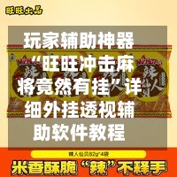 玩家辅助神器“旺旺冲击麻将竟然有挂”详细外挂透视辅助软件教程