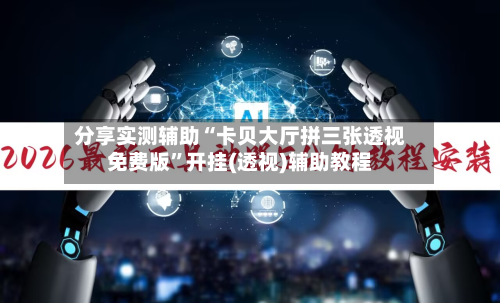 分享实测辅助“卡贝大厅拼三张透视免费版”开挂(透视)辅助教程