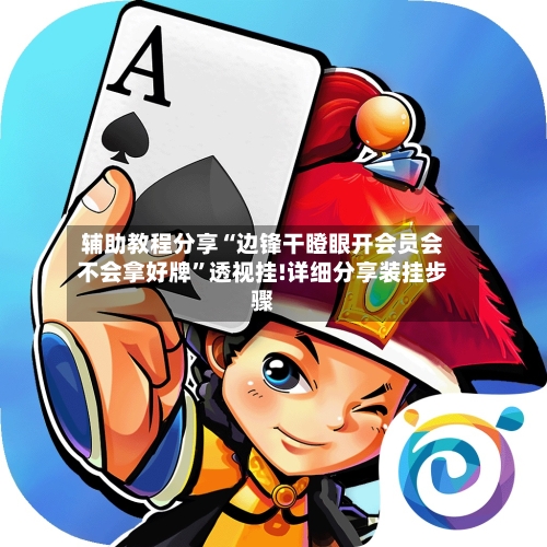 辅助教程分享“边锋干瞪眼开会员会不会拿好牌”透视挂!详细分享装挂步骤-第3张图片