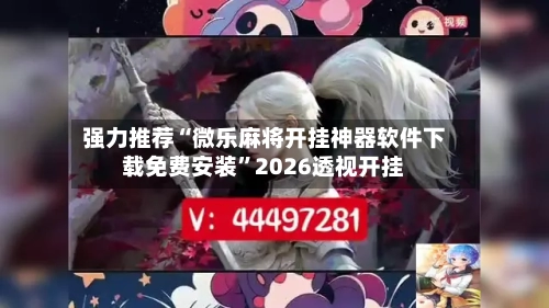 强力推荐“微乐麻将开挂神器软件下载免费安装”2026透视开挂-第1张图片