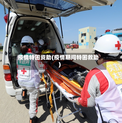 疫情特困资助(疫情期间特困救助)