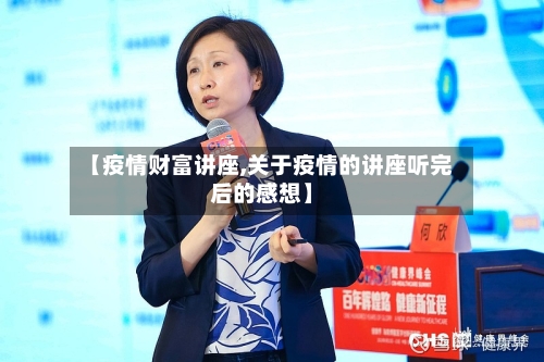 【疫情财富讲座,关于疫情的讲座听完后的感想】-第1张图片