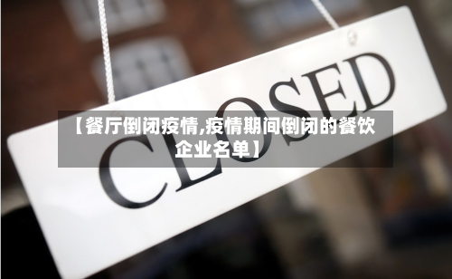 【餐厅倒闭疫情,疫情期间倒闭的餐饮企业名单】-第1张图片