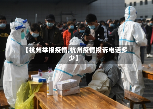 【杭州举报疫情,杭州疫情投诉电话多少】-第2张图片