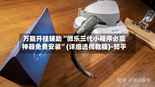 万能开挂辅助“微乐三代小程序必赢神器免费安装”(详细透视教程)-知乎-第2张图片